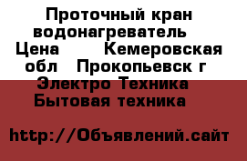 Проточный кран-водонагреватель. › Цена ­ 1 - Кемеровская обл., Прокопьевск г. Электро-Техника » Бытовая техника   